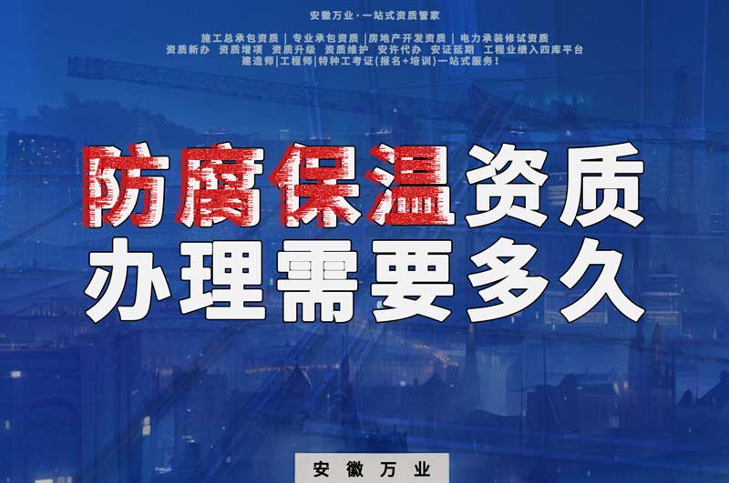 淮北防腐保溫資質(zhì)辦理需要多長時(shí)間？